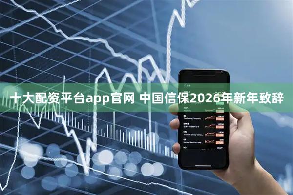 十大配资平台app官网 中国信保2026年新年致辞
